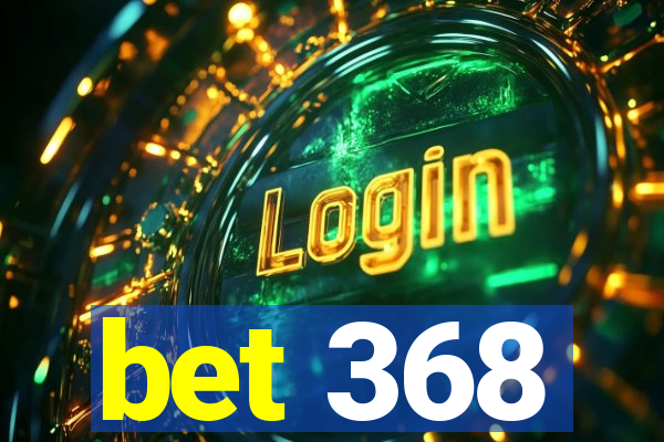 bet 368